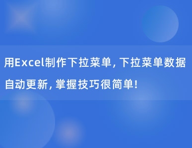 用Excel制作下拉菜单，下拉菜单数据自动更新，掌握技巧很简单！